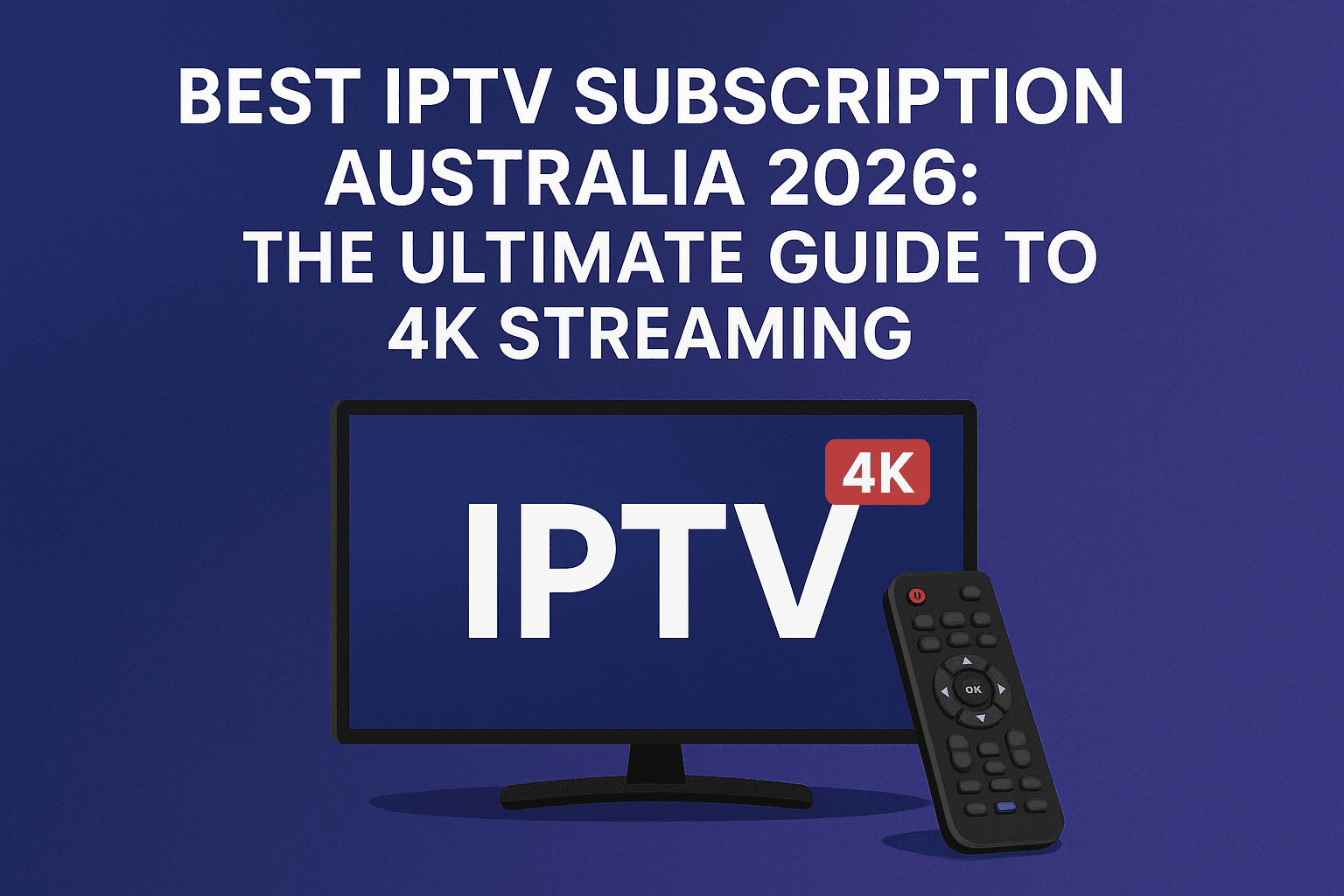 Best IPTV Subscription Australia 2026: The Ultimate Guide to 4K Streaming