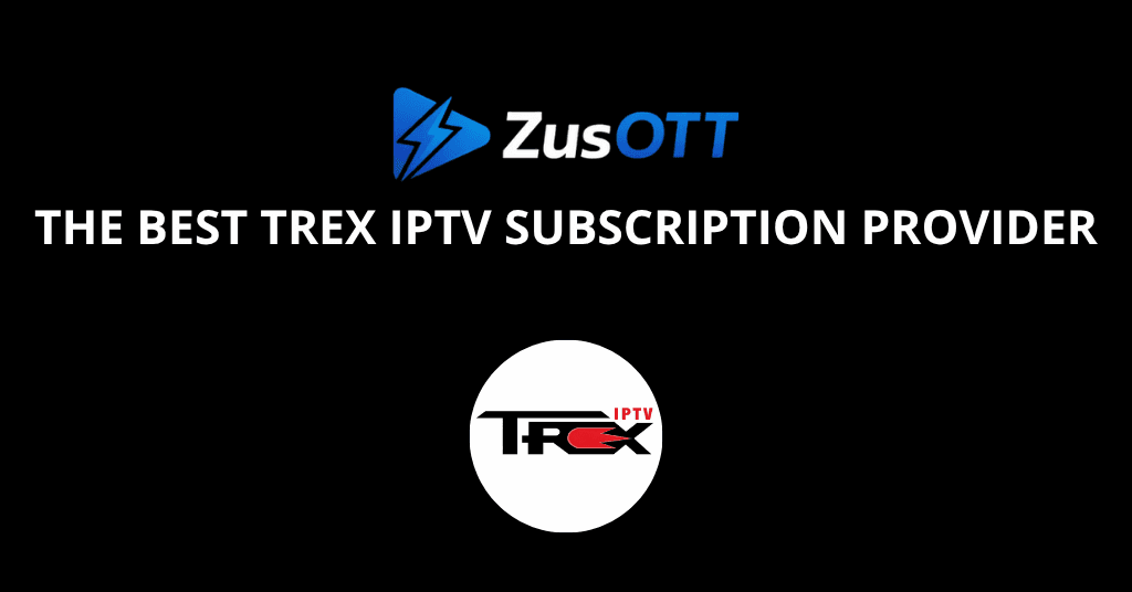 The Best TREX IPTV Subscription Provider: High-Speed Streaming with ZusOTT
